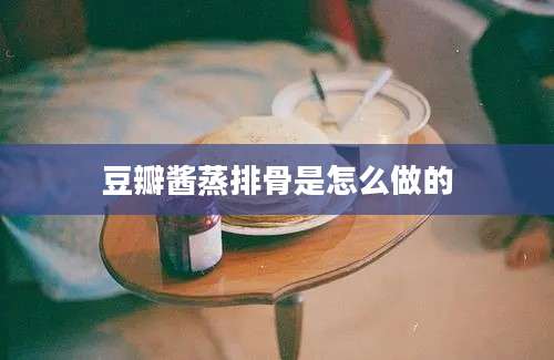 豆瓣酱蒸排骨是怎么做的