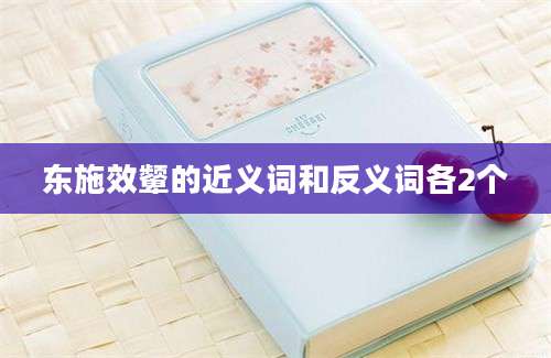 东施效颦的近义词和反义词各2个