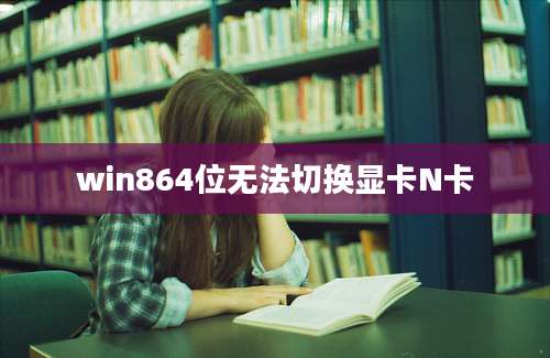 win864位无法切换显卡N卡