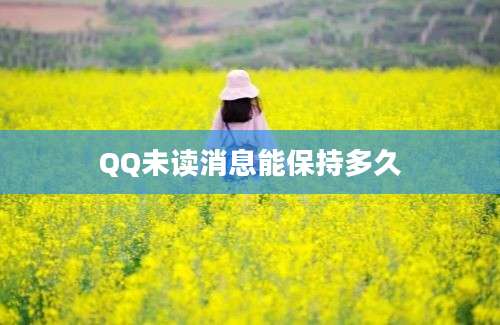 QQ未读消息能保持多久