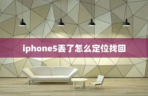 iphone5丢了怎么定位找回