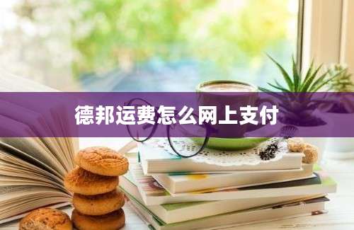 德邦运费怎么网上支付