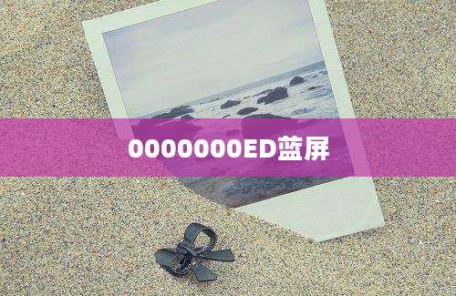 0000000ED蓝屏