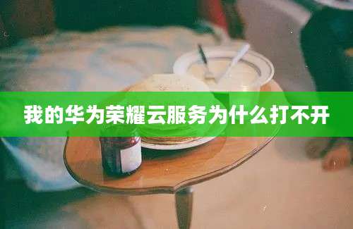 我的华为荣耀云服务为什么打不开