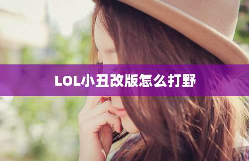 LOL小丑改版怎么打野