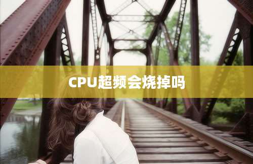 CPU超频会烧掉吗