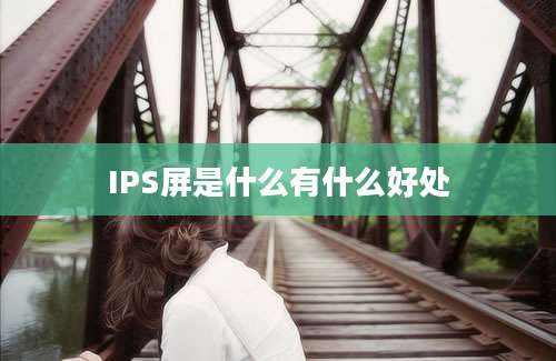 IPS屏是什么有什么好处