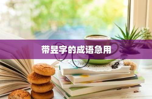 带昱字的成语急用