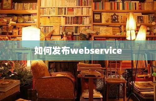 如何发布webservice