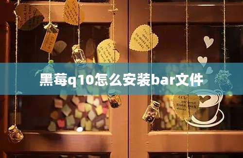 黑莓q10怎么安装bar文件