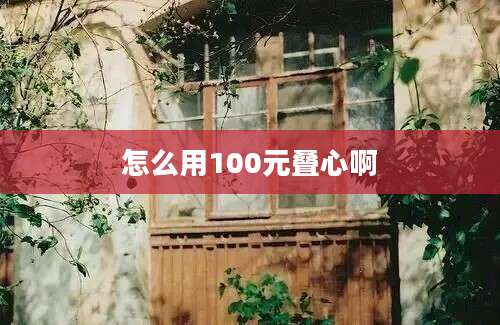 怎么用100元叠心啊