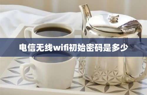 电信无线wifi初始密码是多少