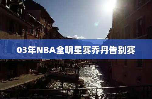 03年NBA全明星赛乔丹告别赛