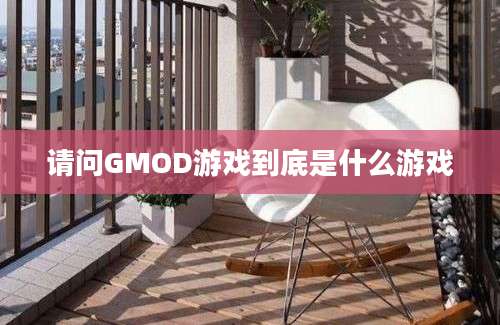 请问GMOD游戏到底是什么游戏