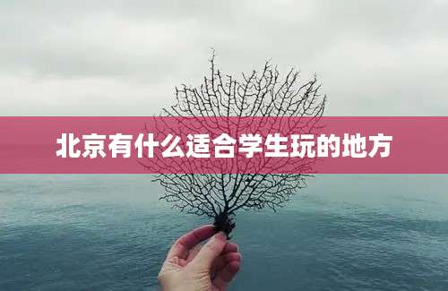 北京有什么适合学生玩的地方