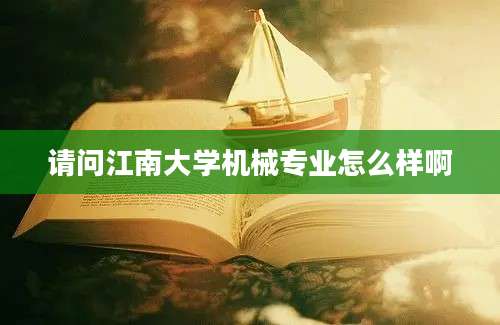 请问江南大学机械专业怎么样啊