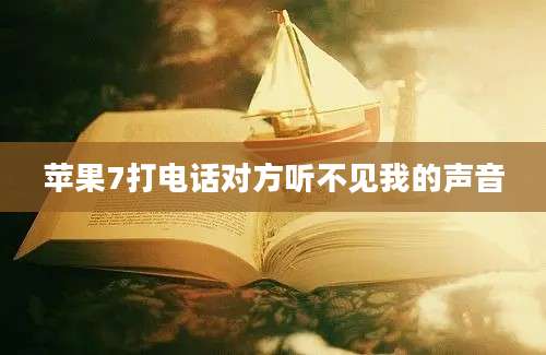 苹果7打电话对方听不见我的声音