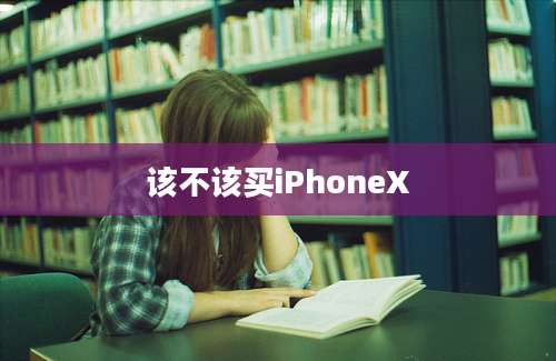 该不该买iPhoneX