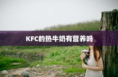 KFC的热牛奶有营养吗