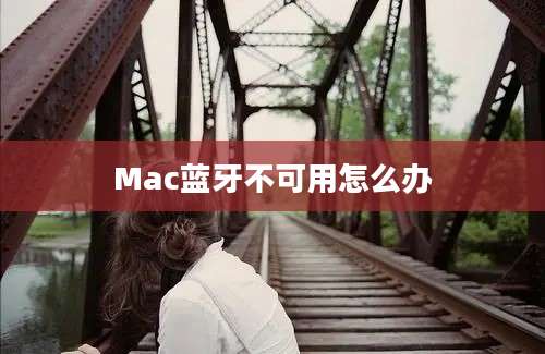 Mac蓝牙不可用怎么办