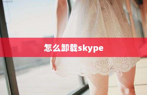 怎么卸载skype