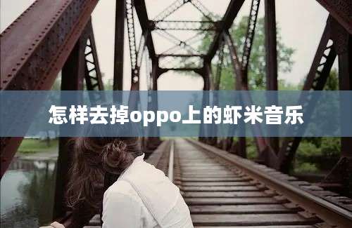 怎样去掉oppo上的虾米音乐