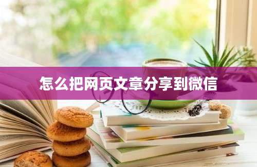 怎么把网页文章分享到微信