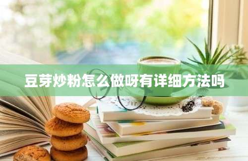 豆芽炒粉怎么做呀有详细方法吗