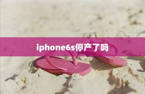 iphone6s停产了吗