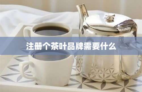 注册个茶叶品牌需要什么