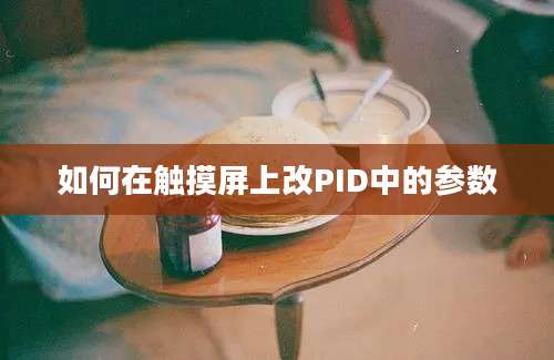 如何在触摸屏上改PID中的参数