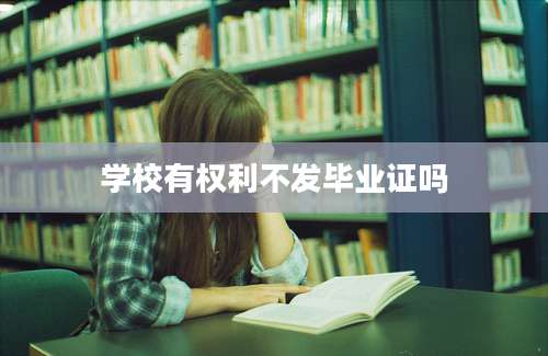 学校有权利不发毕业证吗