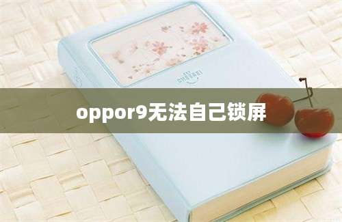 oppor9无法自己锁屏