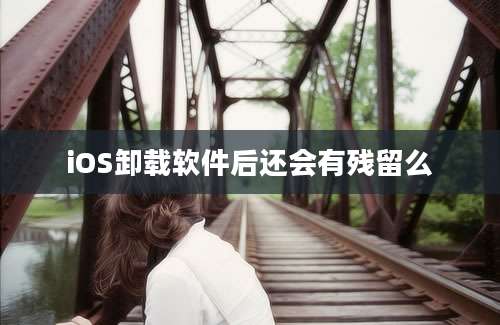 iOS卸载软件后还会有残留么