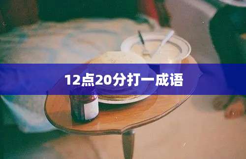 12点20分打一成语