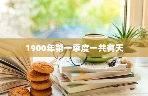 1900年第一季度一共有天