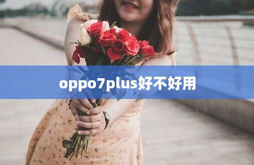 oppo7plus好不好用