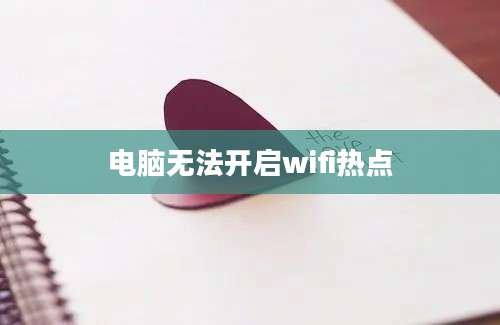 电脑无法开启wifi热点