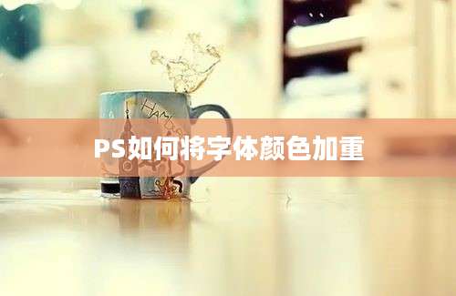 PS如何将字体颜色加重