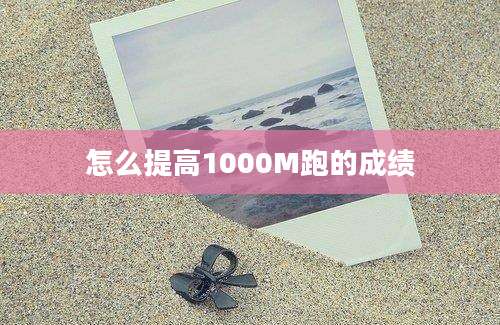 怎么提高1000M跑的成绩