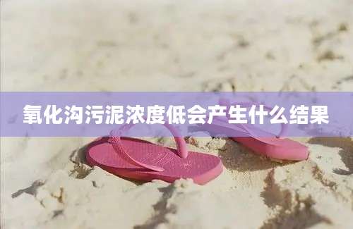 氧化沟污泥浓度低会产生什么结果