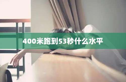 400米跑到53秒什么水平