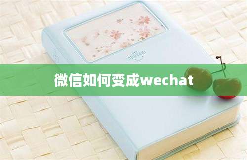 微信如何变成wechat