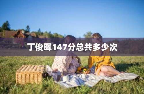 丁俊晖147分总共多少次