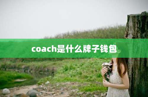 coach是什么牌子钱包