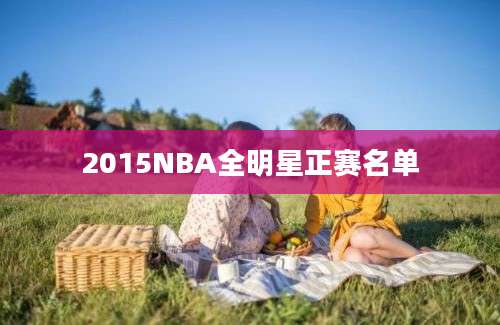 2015NBA全明星正赛名单