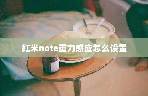 红米note重力感应怎么设置