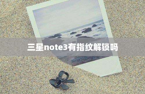 三星note3有指纹解锁吗