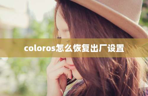 coloros怎么恢复出厂设置