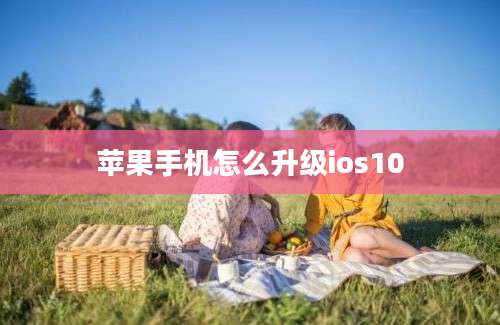 苹果手机怎么升级ios10